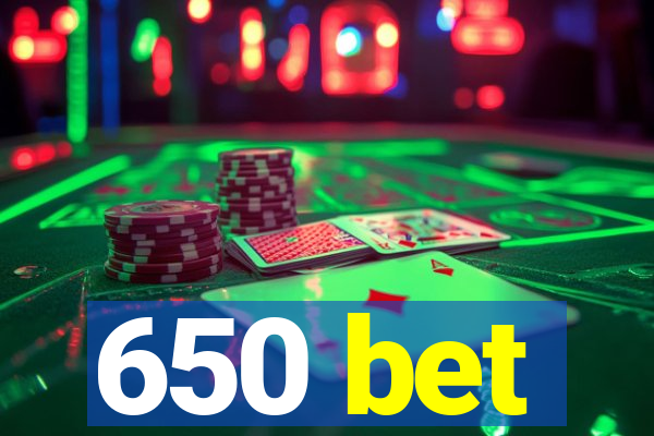 650 bet